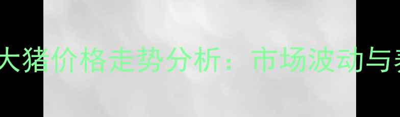 图片 山东安丘大猪价格走势分析：市场波动与养殖策略1