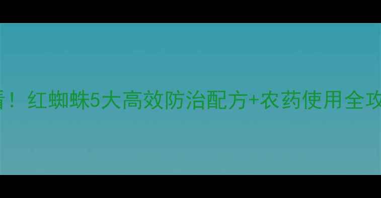 图片 山东寿光菜农必看！红蜘蛛5大高效防治配方+农药使用全攻略（附识别图）1