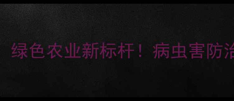 图片 山东科信公司农药产品：绿色农业新标杆！病虫害防治全攻略，助您丰收无忧