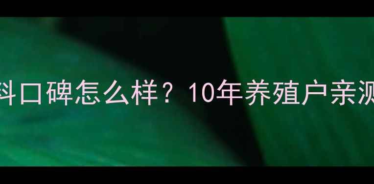 图片 山东邦基饲料口碑怎么样？10年养殖户亲测真实反馈！
