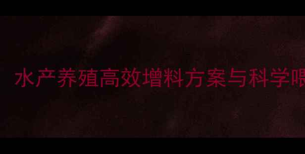 图片 广东南海杰大饲料：水产养殖高效增料方案与科学喂养指南（最新版）