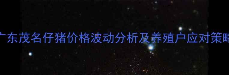 图片 广东茂名仔猪价格波动分析及养殖户应对策略