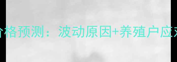 图片 底生猪价格预测：波动原因+养殖户应对策略全