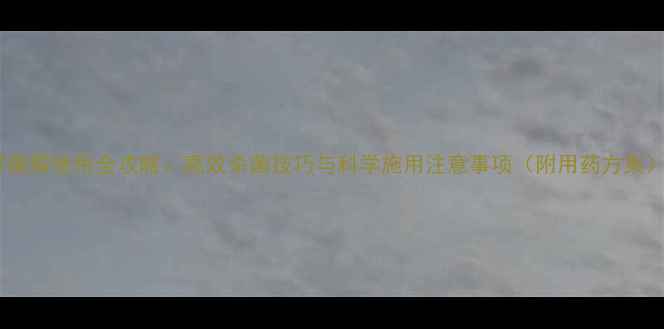图片 异菌脲使用全攻略：高效杀菌技巧与科学施用注意事项（附用药方案）1