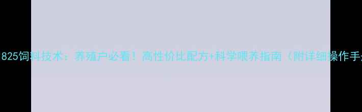 图片 徐州825饲料技术：养殖户必看！高性价比配方+科学喂养指南（附详细操作手册）