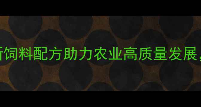 图片 徐州中慧饲料：创新饲料配方助力农业高质量发展，养殖技术升级指南