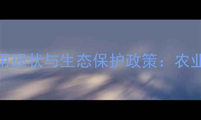 图片 我国农药使用现状与生态保护政策：农业安全新趋势