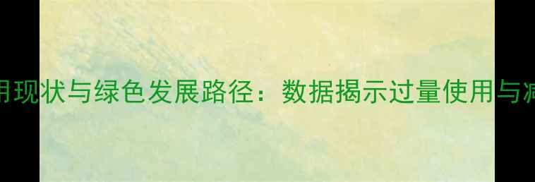 图片 我国农药使用现状与绿色发展路径：数据揭示过量使用与减量增效策略