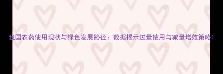 图片 我国农药使用现状与绿色发展路径：数据揭示过量使用与减量增效策略1