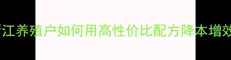 图片 扬州饲料厂老板亲授：浙江养殖户如何用高性价比配方降本增效（附独家成本控制表）1