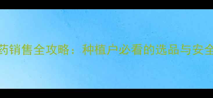 图片 敌敌畏农药销售全攻略：种植户必看的选品与安全使用指南