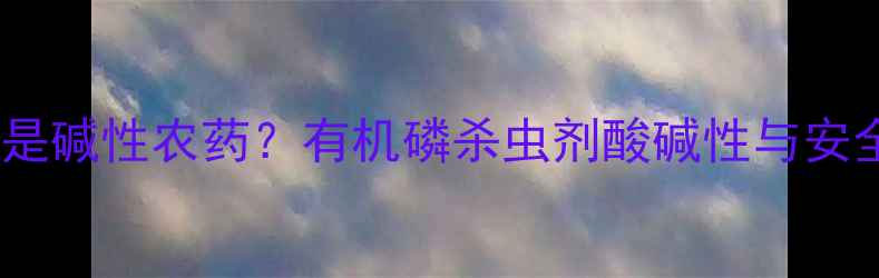 图片 敌敌畏是不是碱性农药？有机磷杀虫剂酸碱性与安全使用指南1