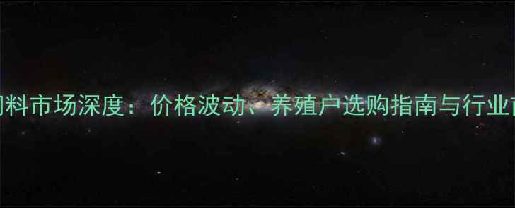 图片 新乡鸡饲料市场深度：价格波动、养殖户选购指南与行业前景展望