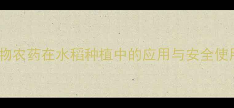 图片 新型生物农药在水稻种植中的应用与安全使用指南1