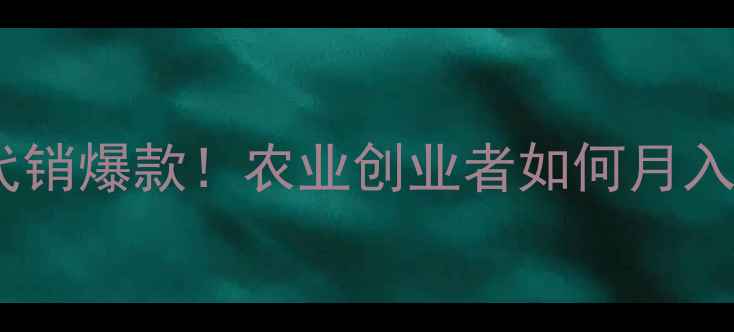 图片 新希望猪饲料代销爆款！农业创业者如何月入5W+的实战经验