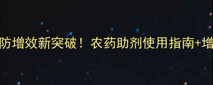 图片 无人机飞防增效新突破！农药助剂使用指南+增效方案全
