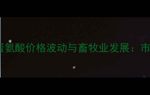 图片 日本住友DL蛋氨酸价格波动与畜牧业发展：市场趋势深度1