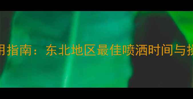图片 旱田除草剂科学施用指南：东北地区最佳喷洒时间与操作要点（最新版）