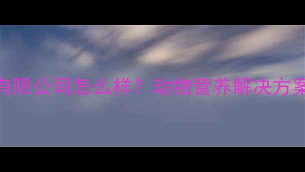 图片 昆明快大饲料有限公司怎么样？动物营养解决方案领军企业深度
