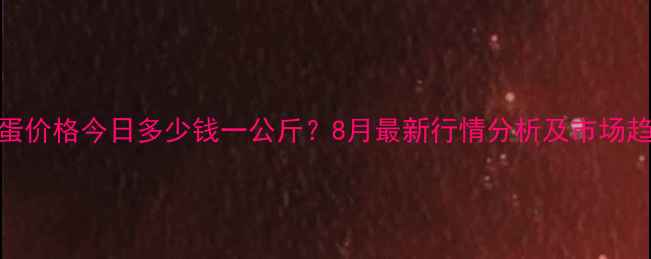 图片 曹县鸡蛋价格今日多少钱一公斤？8月最新行情分析及市场趋势解读