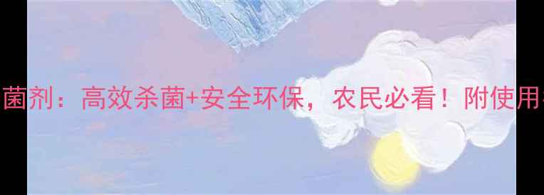 图片 最新农药合成杀菌剂：高效杀菌+安全环保，农民必看！附使用指南和避坑攻略