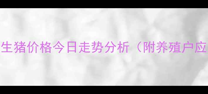 图片 最新宁夏生猪价格今日走势分析（附养殖户应对策略）