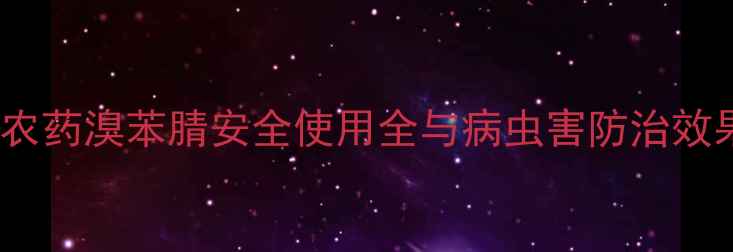 图片 最新指南：农药溴苯腈安全使用全与病虫害防治效果深度调查1