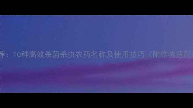 图片 最新推荐：10种高效杀菌杀虫农药名称及使用技巧（附作物适配指南）1