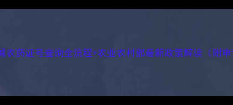 图片 最新攻略苦参碱农药证号查询全流程+农业农村部最新政策解读（附申请材料清单）1