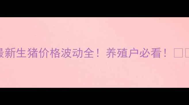 图片 最新生猪价格波动全！养殖户必看！🐷💰