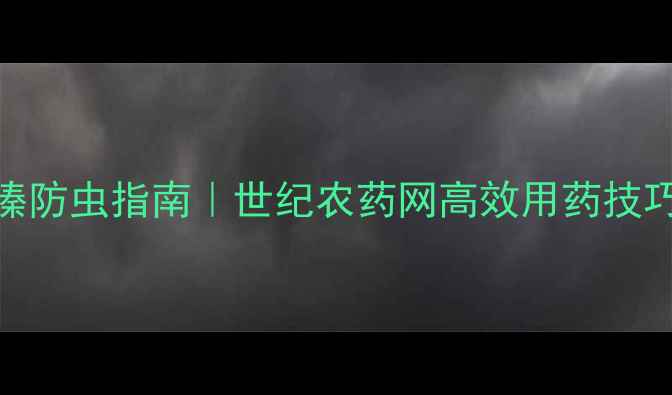 图片 最新！噻虫嗪防虫指南｜世纪农药网高效用药技巧与避坑要点