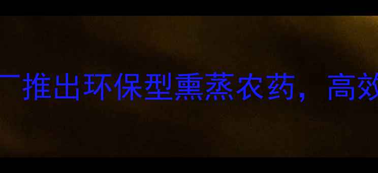 图片 最新：农药厂推出环保型熏蒸农药，高效防治虫害全