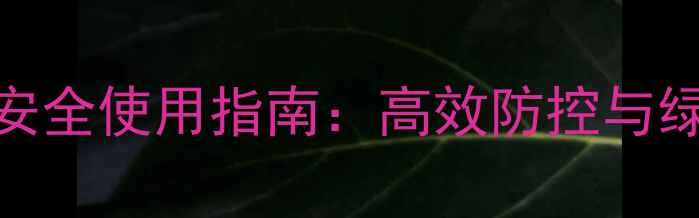 图片 杀虫农药科学选型与安全使用指南：高效防控与绿色农业结合专家详解