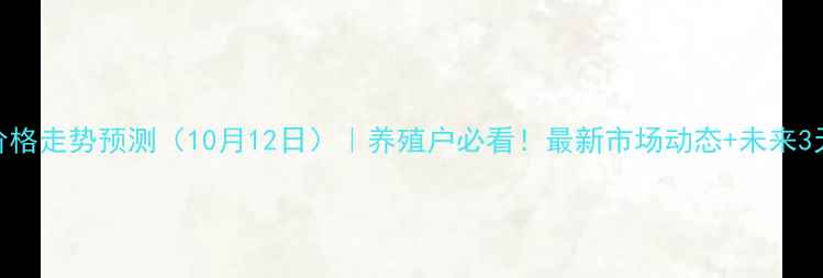 图片 林州生猪价格走势预测（10月12日）｜养殖户必看！最新市场动态+未来3天波动分析