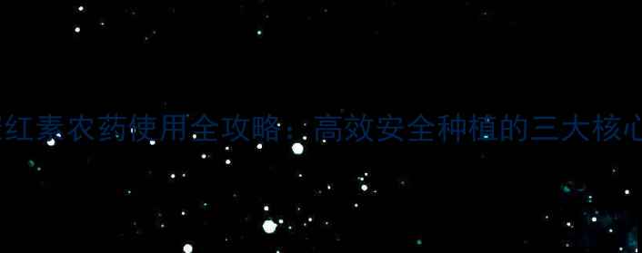 图片 果蔬催红素农药使用全攻略：高效安全种植的三大核心要素1