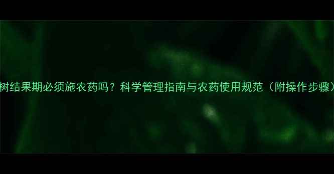 图片 梨树结果期必须施农药吗？科学管理指南与农药使用规范（附操作步骤）1
