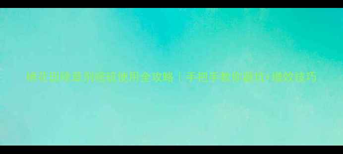 图片 棉花田除草剂嘧硫使用全攻略｜手把手教你避坑+增效技巧