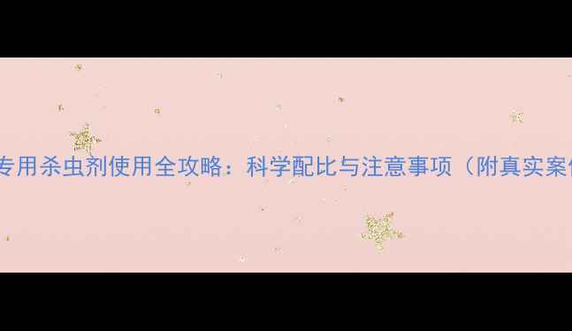 图片 棉马专用杀虫剂使用全攻略：科学配比与注意事项（附真实案例）1