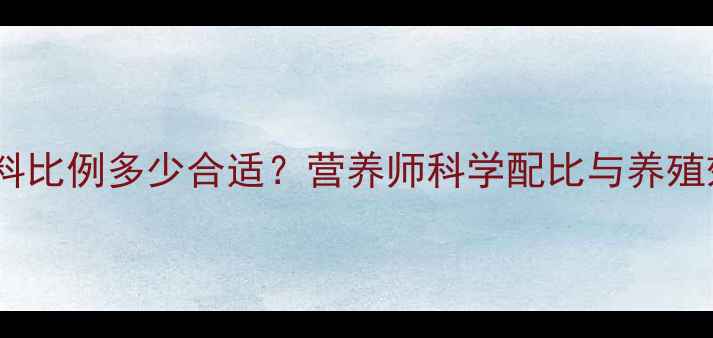 图片 母猪饲料粗饲料比例多少合适？营养师科学配比与养殖效益提升技巧1