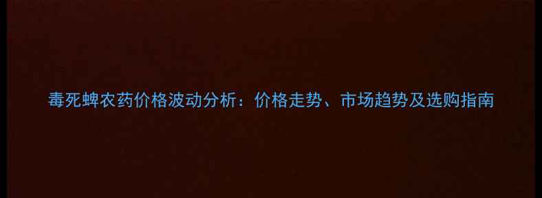 图片 毒死蜱农药价格波动分析：价格走势、市场趋势及选购指南