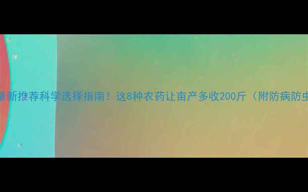 图片 水稻农药最新推荐科学选择指南！这8种农药让亩产多收200斤（附防病防虫全攻略）