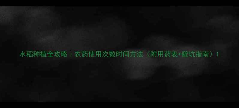 图片 水稻种植全攻略｜农药使用次数时间方法（附用药表+避坑指南）1