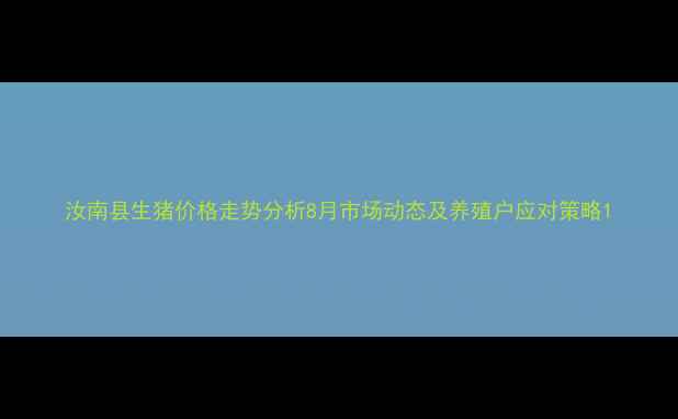 图片 汝南县生猪价格走势分析8月市场动态及养殖户应对策略1