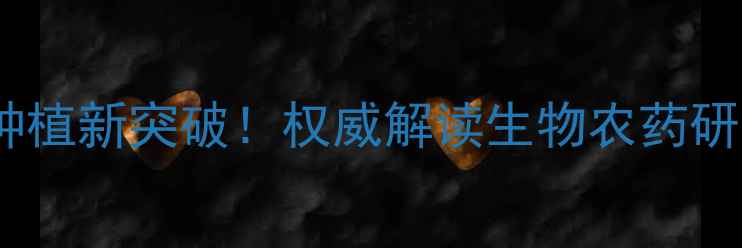 图片 江苏江山农药厂有机种植新突破！权威解读生物农药研发与农业可持续发展1