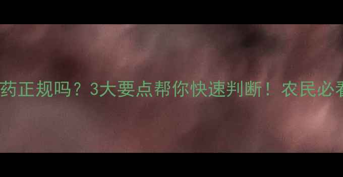 图片 江苏瑞邦农药正规吗？3大要点帮你快速判断！农民必看避坑指南1