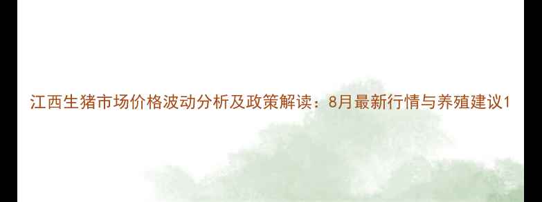 图片 江西生猪市场价格波动分析及政策解读：8月最新行情与养殖建议1