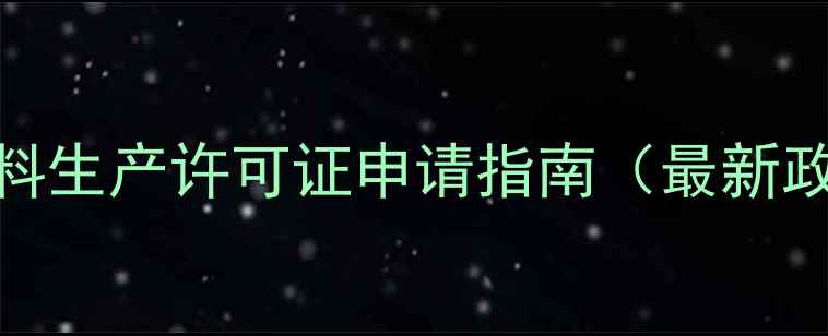 图片 江西省饲料生产许可证申请指南（最新政策解读）
