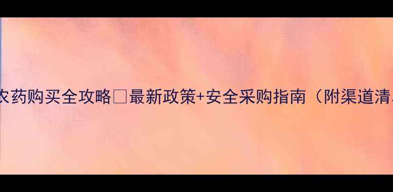 图片 沈阳农药购买全攻略🌱最新政策+安全采购指南（附渠道清单）1