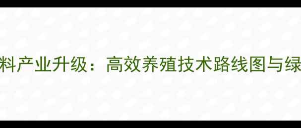 图片 沈阳水产饲料产业升级：高效养殖技术路线图与绿色转型实践