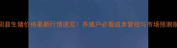 图片 沭阳县生猪价格最新行情速览！养殖户必看成本管控与市场预测指南